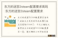 东方的迷宫2steam配置要求高吗 东方的迷宫2steam配置要求