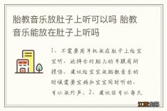 胎教音乐放肚子上听可以吗 胎教音乐能放在肚子上听吗