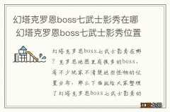 幻塔克罗恩boss七武士影秀在哪 幻塔克罗恩boss七武士影秀位置分布