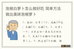 泡椒白萝卜怎么做好吃 简单方法做出美味泡椒萝卜