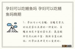 孕妇可以吃鳝鱼吗 孕妇可以吃鳝鱼吗晚期