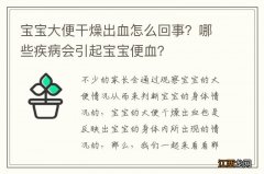 宝宝大便干燥出血怎么回事？哪些疾病会引起宝宝便血？