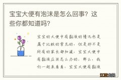 宝宝大便有泡沫是怎么回事？这些你都知道吗？