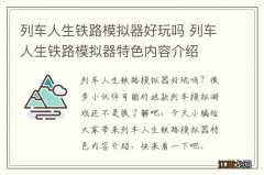 列车人生铁路模拟器好玩吗 列车人生铁路模拟器特色内容介绍