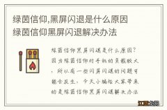 绿茵信仰,黑屏闪退是什么原因 绿茵信仰黑屏闪退解决办法