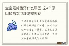 宝宝经常腹泻什么原因 这4个原因极易致泄却易被忽视