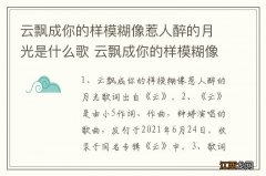 云飘成你的样模糊像惹人醉的月光是什么歌 云飘成你的样模糊像惹人醉的月光完整歌词