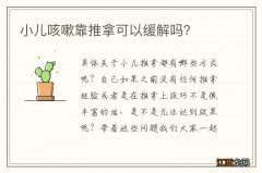 小儿咳嗽靠推拿可以缓解吗？