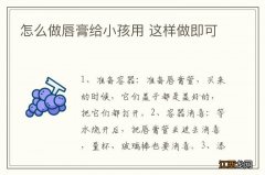 怎么做唇膏给小孩用 这样做即可