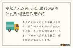 塞尔达无双灾厄启示录锻造店有什么用 锻造屋作用介绍