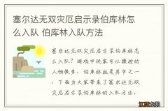 塞尔达无双灾厄启示录伯库林怎么入队 伯库林入队方法