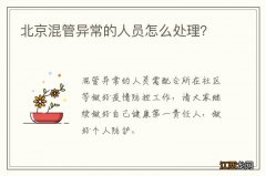 北京混管异常的人员怎么处理？