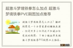 超激斗梦境铁拳怎么加点 超激斗梦境铁拳PVE刷图加点推荐