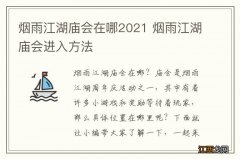 烟雨江湖庙会在哪2021 烟雨江湖庙会进入方法