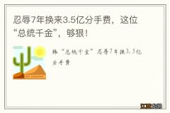 忍辱7年换来3.5亿分手费，这位“总统千金”，够狠！