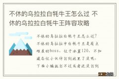 不休的乌拉拉白牦牛王怎么过 不休的乌拉拉白牦牛王阵容攻略