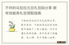 不休的乌拉拉元旦礼包码分享 新年技能券礼包领取指南