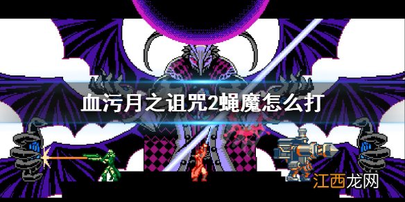 血污月之诅咒2蝇魔怎么打 蝇魔不同形态打法技巧