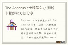 The Anacrusis卡顿怎么办 游戏卡顿解决方法分享