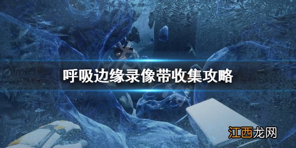 呼吸边缘5个录像带在哪 呼吸边缘录像带收集攻略