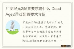 尸变纪元2配置要求是什么 DeadAge2游戏配置要求介绍