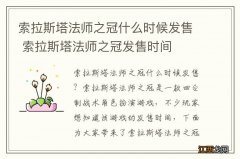 索拉斯塔法师之冠什么时候发售 索拉斯塔法师之冠发售时间