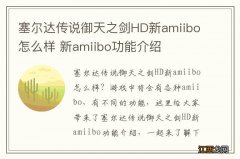 塞尔达传说御天之剑HD新amiibo怎么样 新amiibo功能介绍