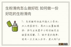 生粉滑肉怎么做好吃 如何做一份好吃的生粉滑肉