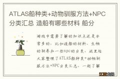 ATLAS船种类+动物驯服方法+NPC分类汇总 造船有哪些材料 船分类/动物驯服