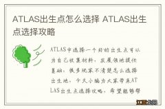 ATLAS出生点怎么选择 ATLAS出生点选择攻略