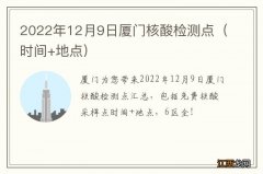 时间+地点 2022年12月9日厦门核酸检测点