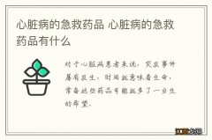 心脏病的急救药品 心脏病的急救药品有什么