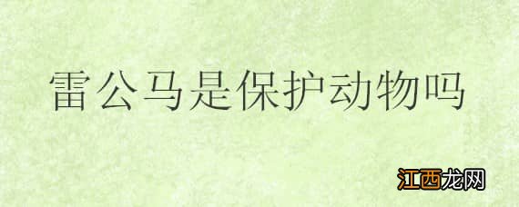 跟雷公马相似的动物 雷公马是保护动物吗