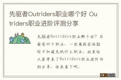 先驱者Outriders职业哪个好 Outriders职业进阶评测分享