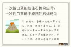 一次性口罩能挡住石棉粉尘吗? 一次性口罩能不能挡住石棉粉尘