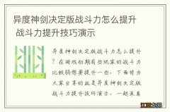 异度神剑决定版战斗力怎么提升 战斗力提升技巧演示