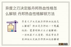 异度之刃决定版丹邦热血性格怎么解锁 丹邦热血性格解锁方法