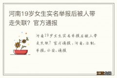 河南19岁女生实名举报后被人带走失联？官方通报