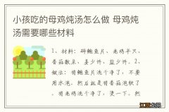 小孩吃的母鸡炖汤怎么做 母鸡炖汤需要哪些材料