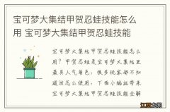 宝可梦大集结甲贺忍蛙技能怎么用 宝可梦大集结甲贺忍蛙技能