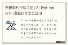 无畏契约港服注册方法教学 Valorant港服账号怎么注册