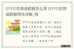 GTFO生物追踪器怎么用 GTFO生物追踪器用法详解_网