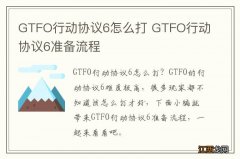 GTFO行动协议6怎么打 GTFO行动协议6准备流程