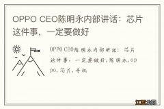 OPPO CEO陈明永内部讲话：芯片这件事，一定要做好