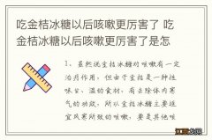 吃金桔冰糖以后咳嗽更厉害了 吃金桔冰糖以后咳嗽更厉害了是怎样回事