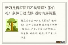 新冠是否应回归乙类管理？张伯礼：条件日趋成熟 适时有序调整