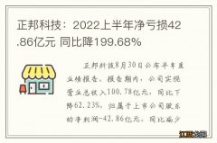 正邦科技：2022上半年净亏损42.86亿元 同比降199.68%