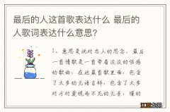 最后的人这首歌表达什么 最后的人歌词表达什么意思?