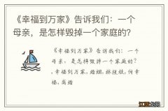 《幸福到万家》告诉我们：一个母亲，是怎样毁掉一个家庭的？