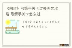 《围攻》弓箭手关卡过关图文攻略 弓箭手关卡怎么过